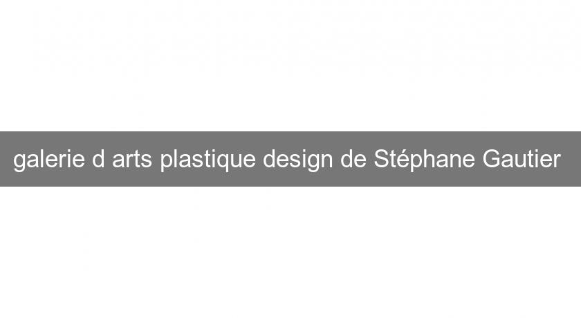 galerie d'arts plastique design de Stéphane Gautier 