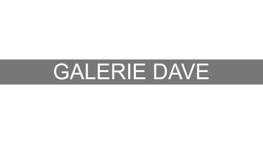 GALERIE DAVE GALERIE DAVE