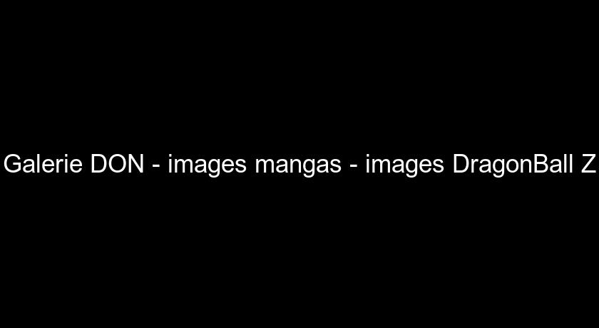 Galerie DON - images mangas - images DragonBall Z Galerie DON - images mangas - images DragonBall Z