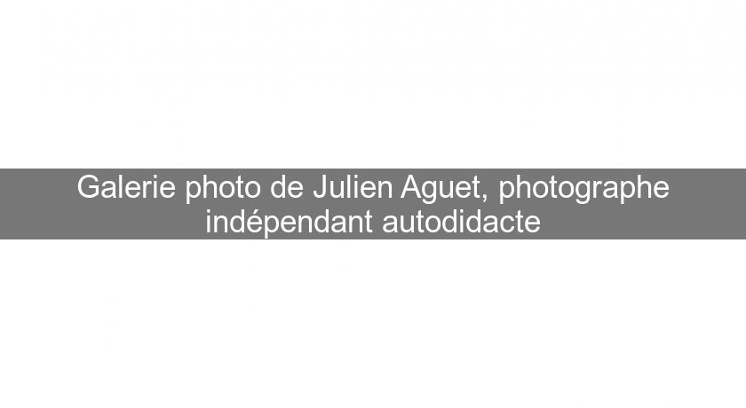 Galerie photo de Julien Aguet, photographe indépendant autodidacte Galerie photo de Julien Aguet, photographe indépendant autodidacte