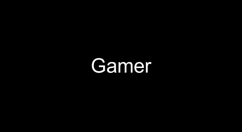 Gamer Gamer