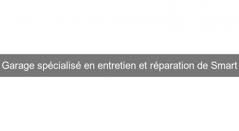 Garage spécialisé en entretien et réparation de Smart Garage spécialisé en entretien et réparation de Smart