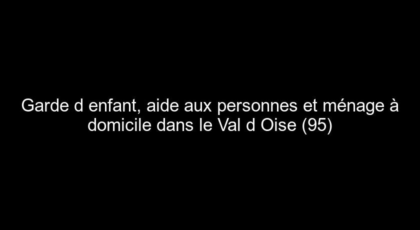 Garde d'enfant, aide aux personnes et ménage à domicile dans le Val d'Oise (95) Garde d'enfant, aide aux personnes et ménage à domicile dans le Val d'Oise (95)