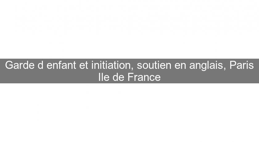 Garde d'enfant et initiation, soutien en anglais, Paris Ile de France Garde d'enfant et initiation, soutien en anglais, Paris Ile de France