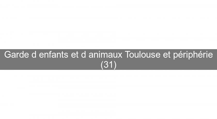 Garde d'enfants et d'animaux Toulouse et périphérie (31)