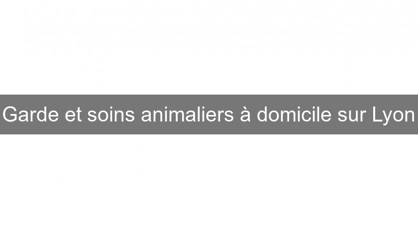 Garde et soins animaliers à domicile sur Lyon Garde et soins animaliers à domicile sur Lyon