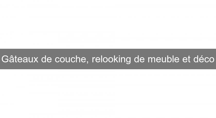 Gâteaux de couche, relooking de meuble et déco