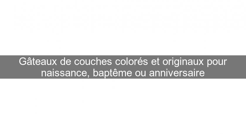 Gâteaux de couches colorés et originaux pour naissance, baptême ou anniversaire