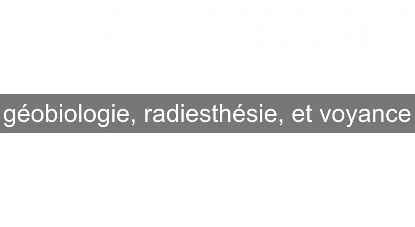 géobiologie, radiesthésie, et voyance