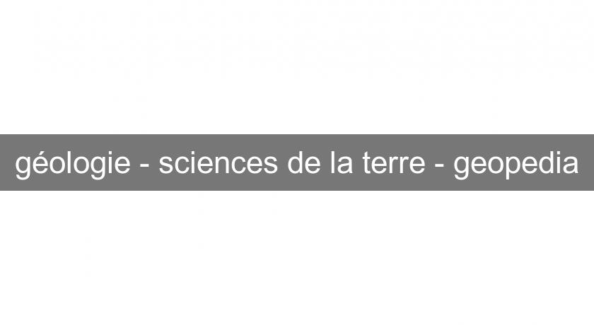 géologie - sciences de la terre - geopedia