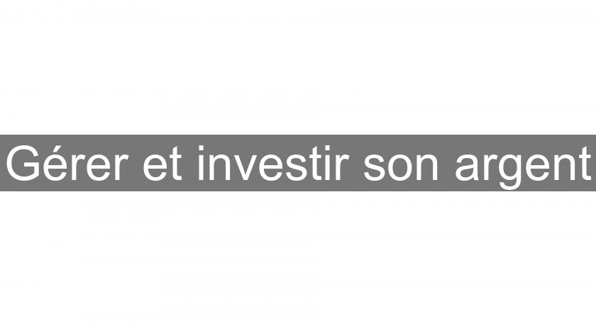 Gérer et investir son argent