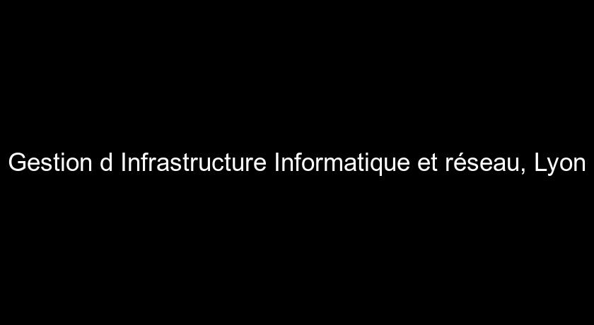 Gestion d'Infrastructure Informatique et réseau, Lyon Gestion d'Infrastructure Informatique et réseau, Lyon