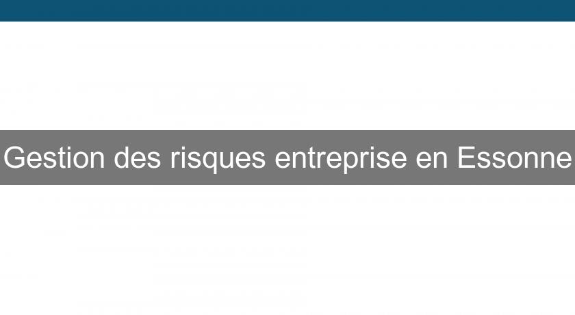 Gestion des risques entreprise en Essonne Gestion des risques entreprise en Essonne