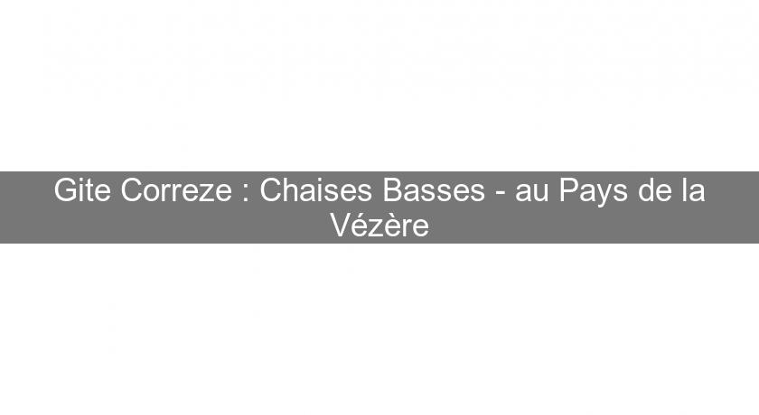 Gite Correze : Chaises Basses - au Pays de la Vézère