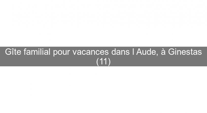 Gîte familial pour vacances dans l'Aude, à Ginestas (11)