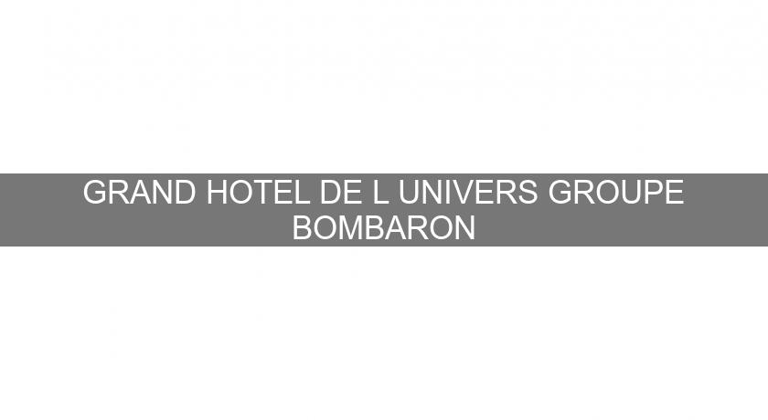 GRAND HOTEL DE L'UNIVERS GROUPE BOMBARON