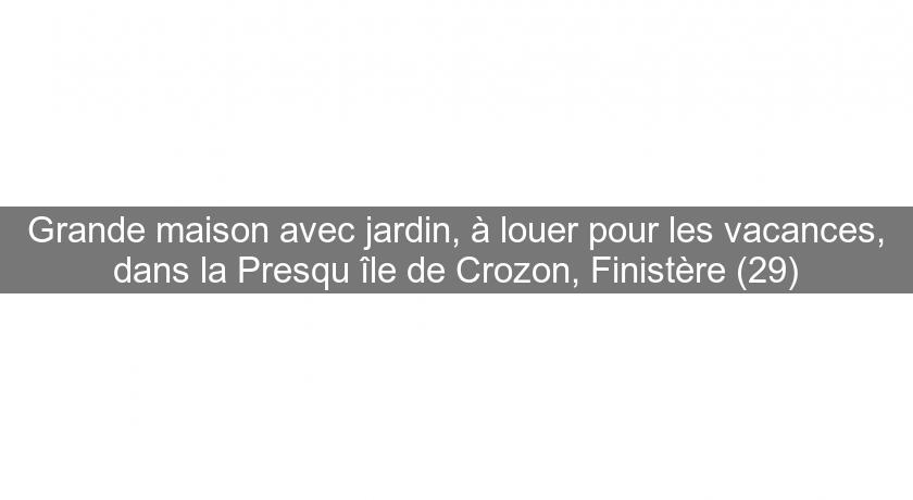 Grande maison avec jardin, à louer pour les vacances, dans la Presqu'île de Crozon, Finistère (29)