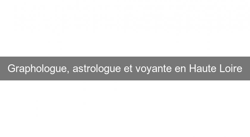 Graphologue, astrologue et voyante en Haute Loire Graphologue, astrologue et voyante en Haute Loire