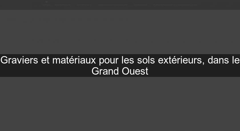 Graviers et matériaux pour les sols extérieurs, dans le Grand Ouest