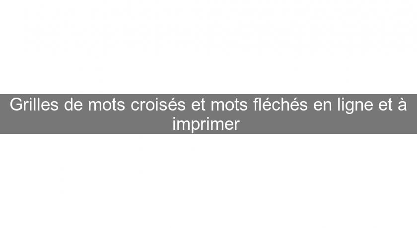 Grilles de mots croisés et mots fléchés en ligne et à imprimer Grilles de mots croisés et mots fléchés en ligne et à imprimer