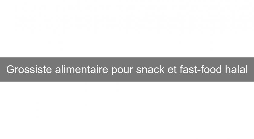 Grossiste alimentaire pour snack et fast-food halal Grossiste alimentaire pour snack et fast-food halal