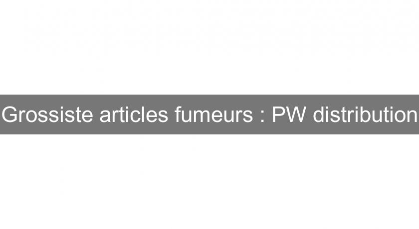 Grossiste articles fumeurs : PW distribution