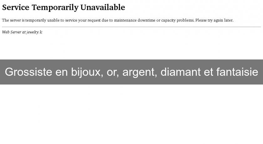 Grossiste en bijoux, or, argent, diamant et fantaisie Grossiste en bijoux, or, argent, diamant et fantaisie