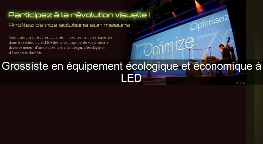 Grossiste en équipement écologique et économique à LED Grossiste en équipement écologique et économique à LED