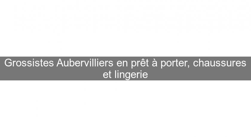 Grossistes Aubervilliers en prêt à porter, chaussures et lingerie