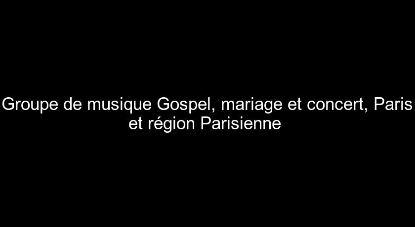 Groupe de musique Gospel, mariage et concert, Paris et région Parisienne 