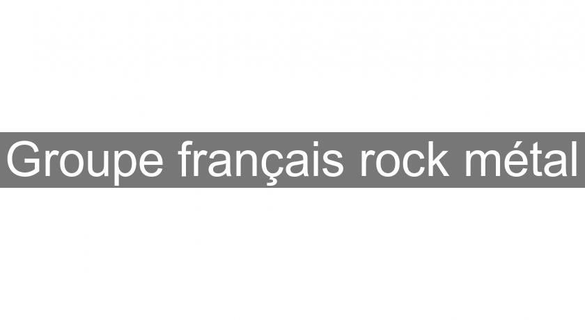 Groupe français rock métal Groupe français rock métal