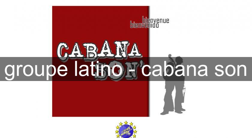groupe latino - cabana son groupe latino - cabana son