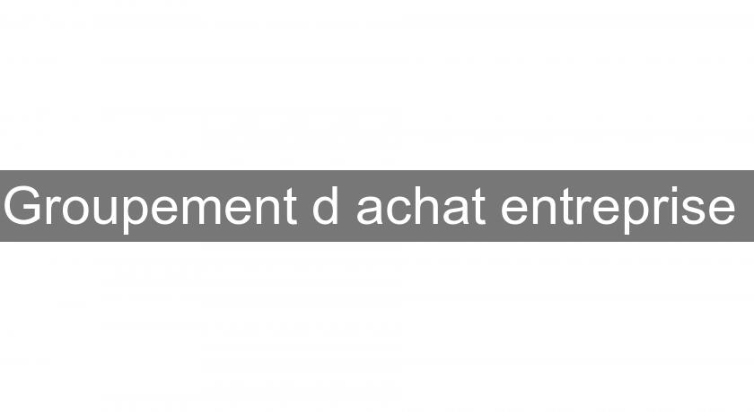 Groupement d'achat entreprise Groupement d'achat entreprise