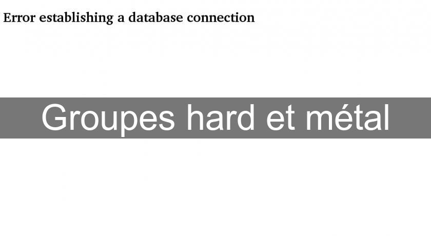 Groupes hard et métal Groupes hard et métal