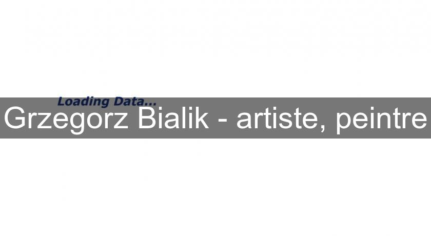 Grzegorz Bialik - artiste, peintre