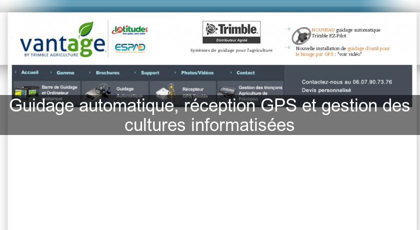 Guidage automatique, réception GPS et gestion des cultures informatisées Guidage automatique, réception GPS et gestion des cultures informatisées