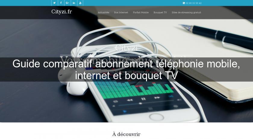Guide comparatif abonnement téléphonie mobile, internet et bouquet TV Guide comparatif abonnement téléphonie mobile, internet et bouquet TV