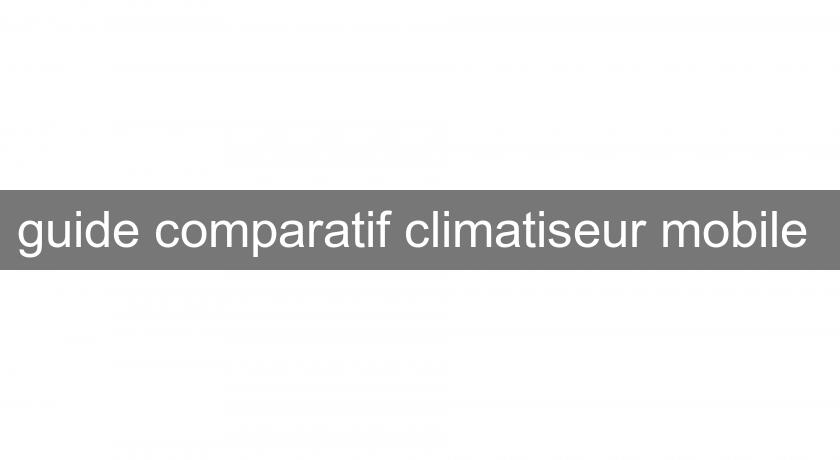 guide comparatif climatiseur mobile guide comparatif climatiseur mobile