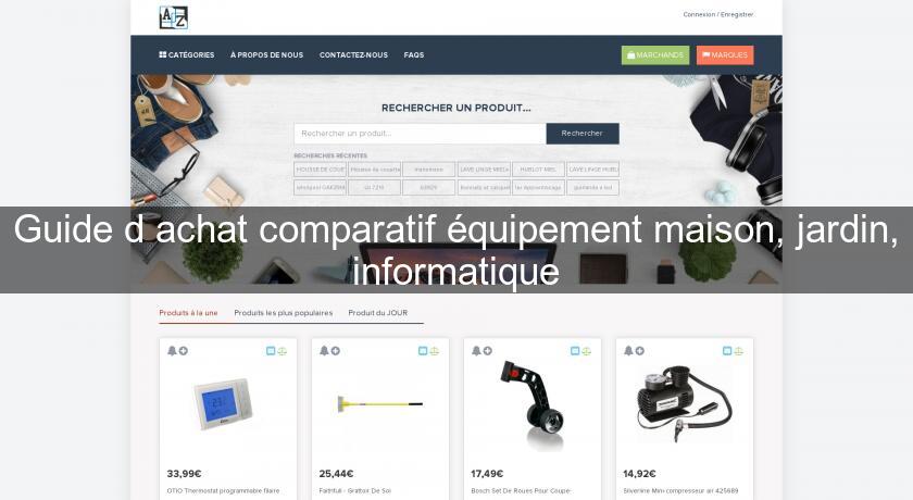 Guide d'achat comparatif équipement maison, jardin, informatique Guide d'achat comparatif équipement maison, jardin, informatique