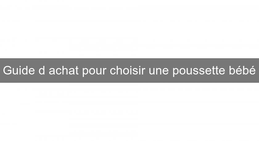 Guide d'achat pour choisir une poussette bébé Guide d'achat pour choisir une poussette bébé