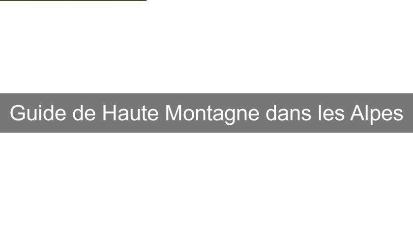 Guide de Haute Montagne dans les Alpes Guide de Haute Montagne dans les Alpes