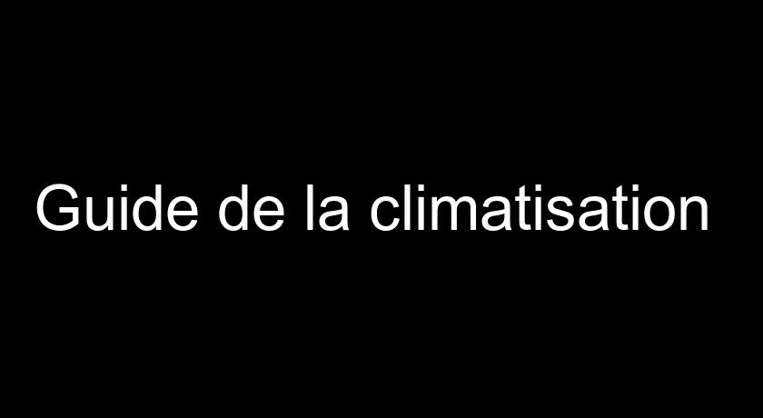 Guide de la climatisation Guide de la climatisation
