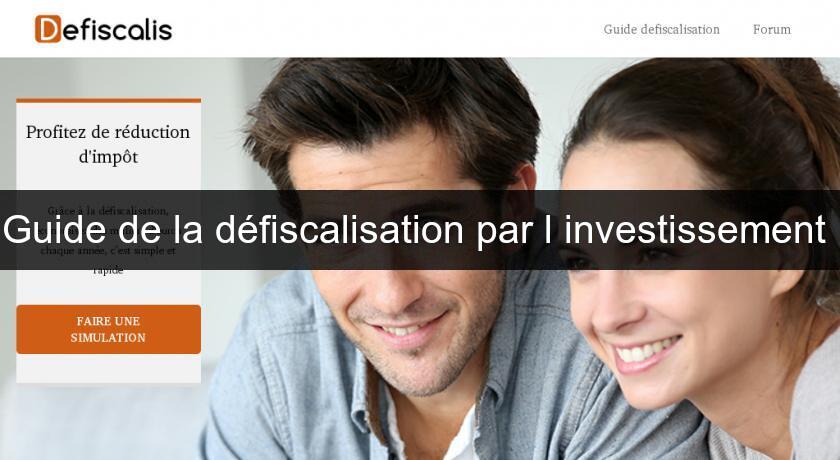 Guide de la défiscalisation par l'investissement Guide de la défiscalisation par l'investissement