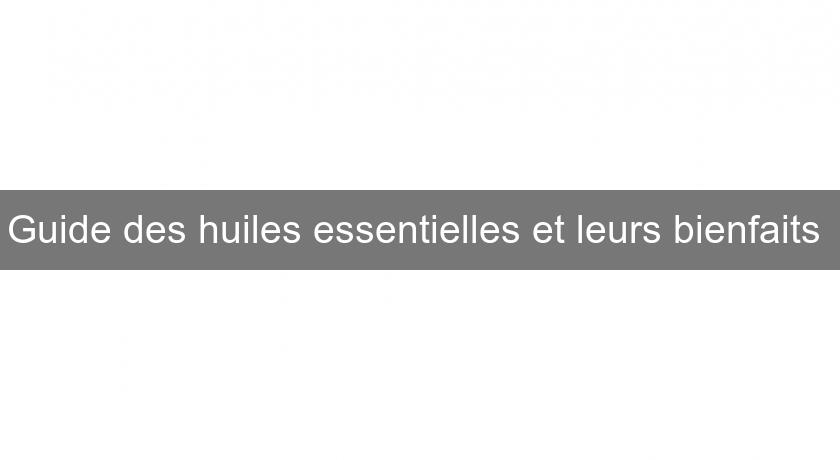 Guide des huiles essentielles et leurs bienfaits 