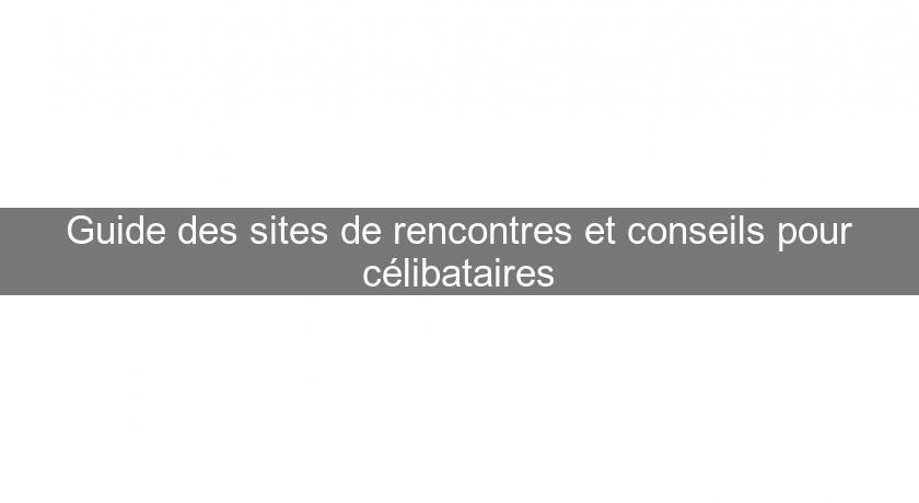 Guide des sites de rencontres et conseils pour célibataires Guide des sites de rencontres et conseils pour célibataires