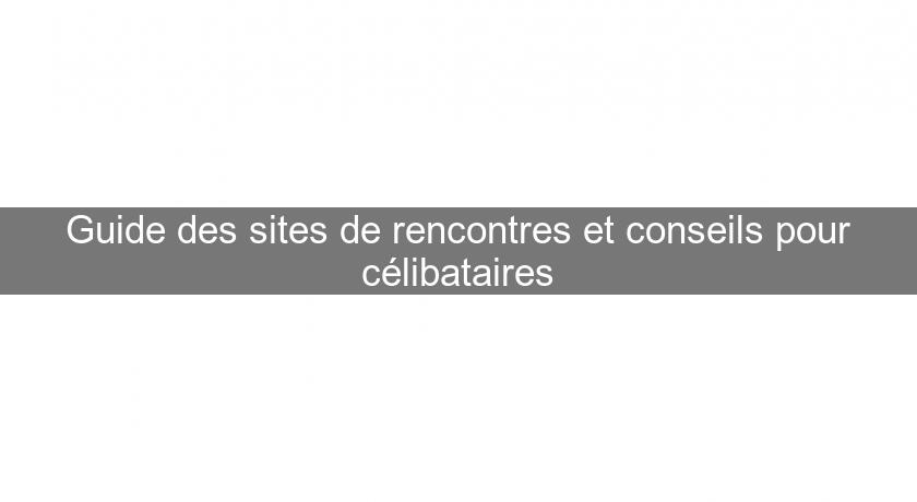 Guide des sites de rencontres et conseils pour célibataires