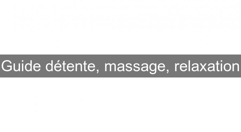 Guide détente, massage, relaxation Guide détente, massage, relaxation