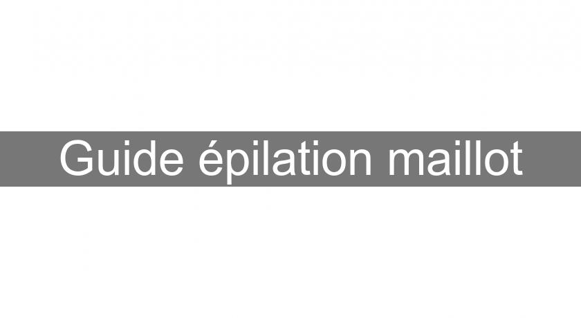 Guide épilation maillot Guide épilation maillot