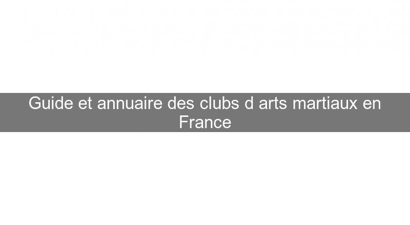 Guide et annuaire des clubs d'arts martiaux en France Guide et annuaire des clubs d'arts martiaux en France