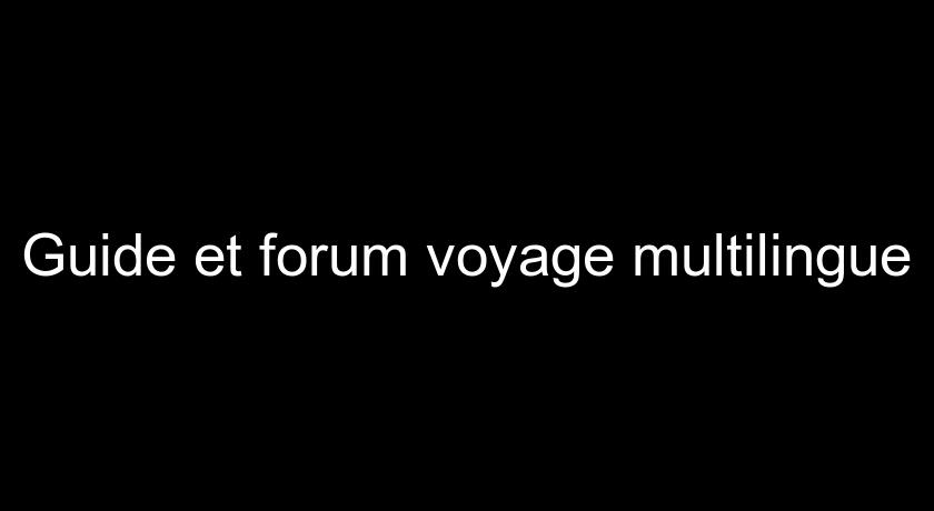 Guide et forum voyage multilingue Guide et forum voyage multilingue